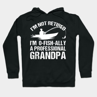 Mens Grandpa I'm Not Retired I'm Oh-Fish-Ally Fishing Retirement Hoodie